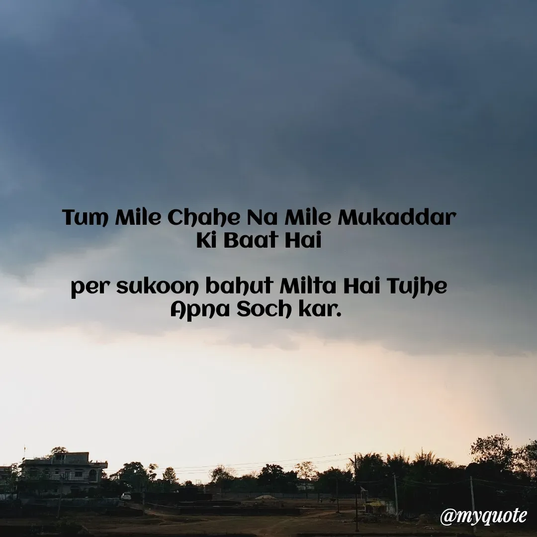 Quote by Nishu Rani - Tum Mile Chahe Na Mile Mukaddar Ki Baat Hai

per sukoon bahut Milta Hai Tujhe Apna Soch kar.  - Made using Quotes Creator App, Post Maker App