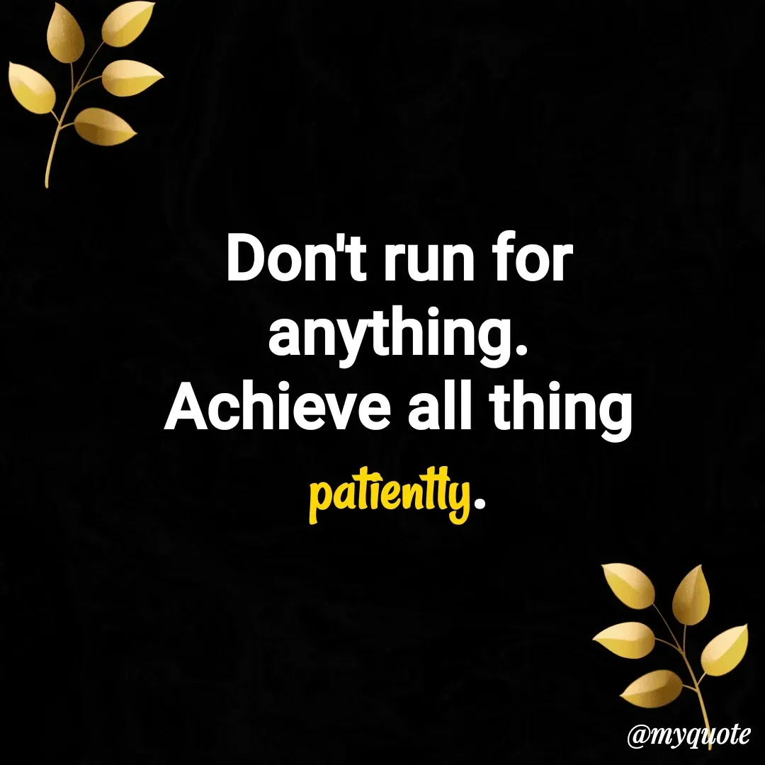 Quote by Nishu Rani - Don't run for anything.
Achieve all thing patiently.
 - Made using Quotes Creator App, Post Maker App