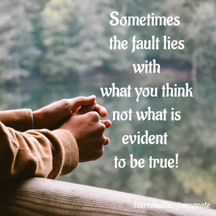 Quote by Marroni Blue - Sometimes 
the fault lies with
what you think
not what is evident 
to be true! - Made using Quotes Creator App, Post Maker App