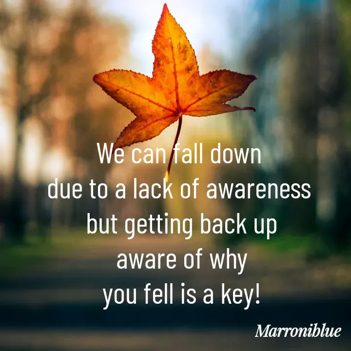 Quote by Marroni Blue - We can fall down 
due to a lack of awareness 
but getting back up
aware of why
you fell is a key! - Made using Quotes Creator App, Post Maker App