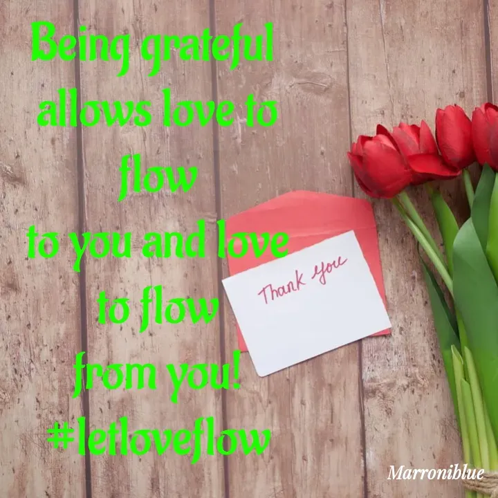 Quote by Marroni Blue - Being grateful 
allows love to flow
to you and love to flow
from you!
#letloveflow - Made using Quotes Creator App, Post Maker App
