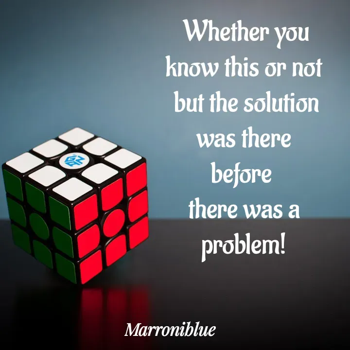 Quote by Marroni Blue -  Whether you know this or not
 but the solution was there
before 
there was a problem! - Made using Quotes Creator App, Post Maker App