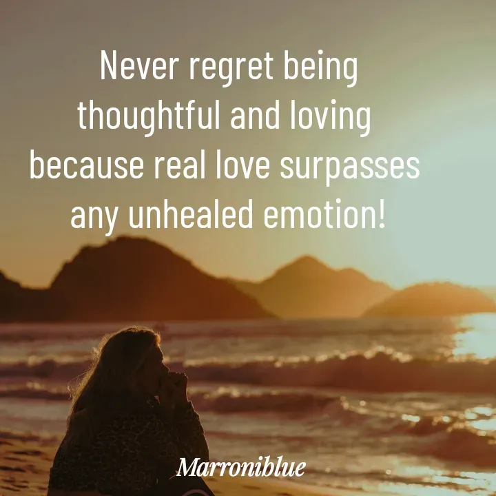 Quote by Marroni Blue - Never regret being
thoughtful and loving 
because real love surpasses 
any unhealed emotion! - Made using Quotes Creator App, Post Maker App