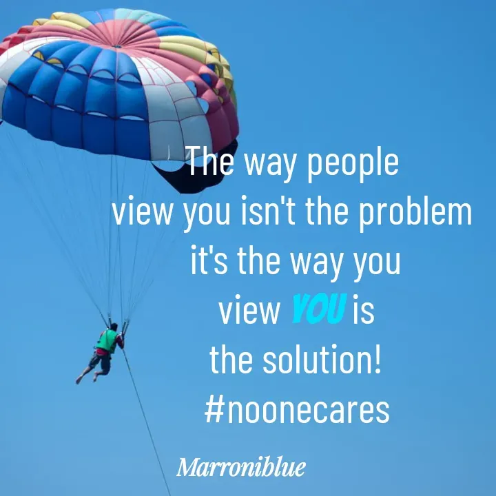 Quote by Marroni Blue - The way people 
view you isn't the problem 
it's the way you
view you is
the solution!
#noonecares - Made using Quotes Creator App, Post Maker App