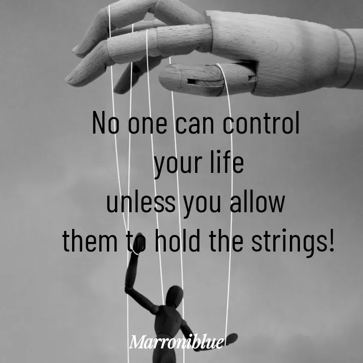 Quote by Marroni Blue - No one can control 
your life
unless you allow 
them to hold the strings! - Made using Quotes Creator App, Post Maker App