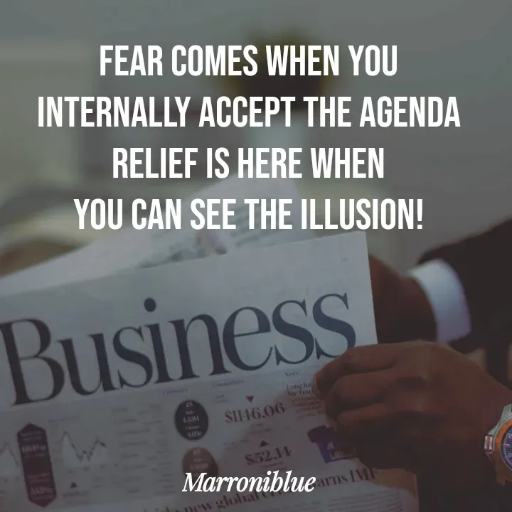 Quote by Marroni Blue - Fear comes when you
internally accept the agenda
Relief is here when
you can see the illusion! - Made using Quotes Creator App, Post Maker App