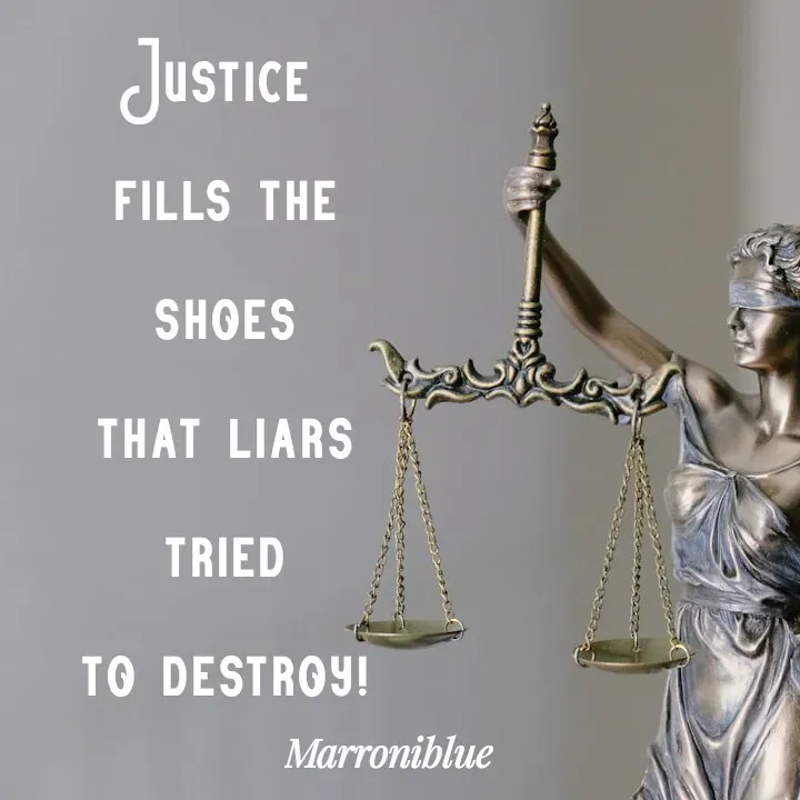 Quote by Marroni Blue - Justice 
fills the shoes
that liars tried
to destroy! - Made using Quotes Creator App, Post Maker App