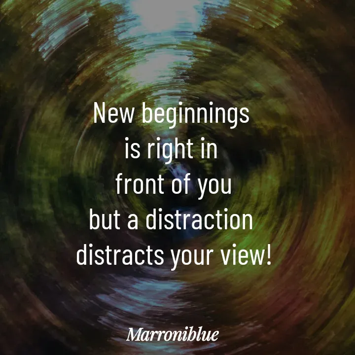 Quote by Marroni Blue - New beginnings 
is right in 
front of you
but a distraction 
distracts your view! - Made using Quotes Creator App, Post Maker App