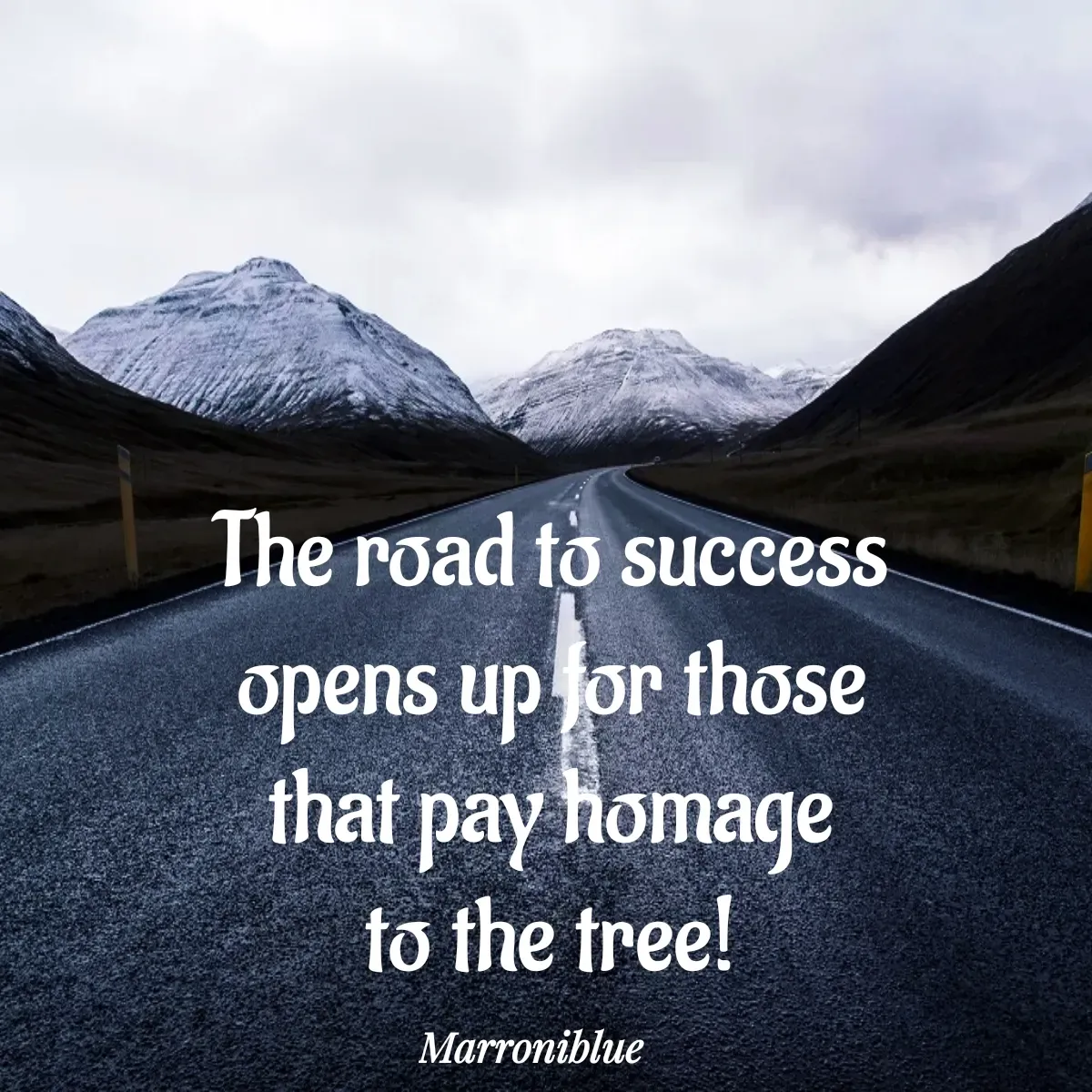 Quote by Marroni Blue - The road to success
opens up for those
that pay homage
to the tree! - Made using Quotes Creator App, Post Maker App