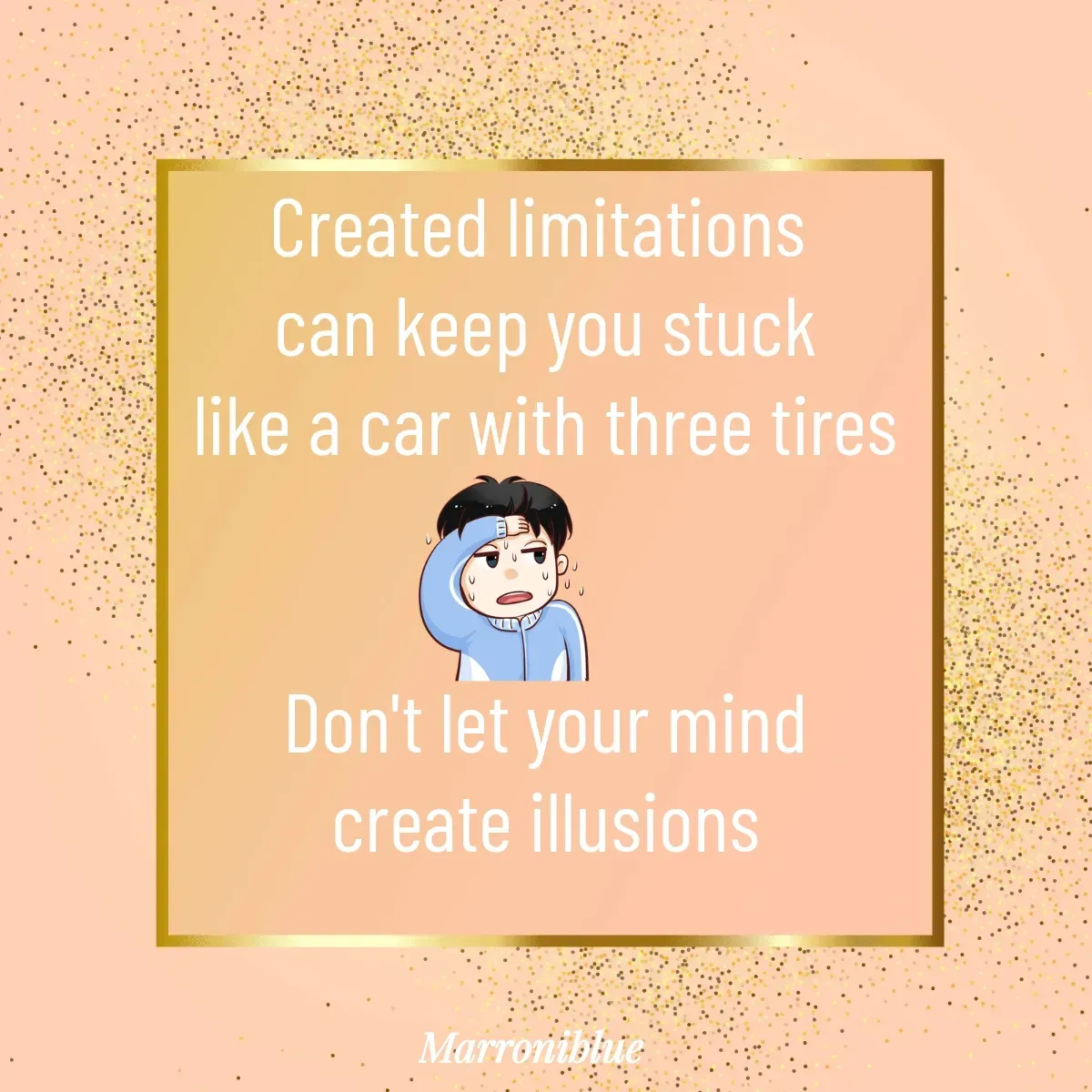 Quote by Marroni Blue - Created limitations 
can keep you stuck
like a car with three tires


Don't let your mind
create illusions - Made using Quotes Creator App, Post Maker App