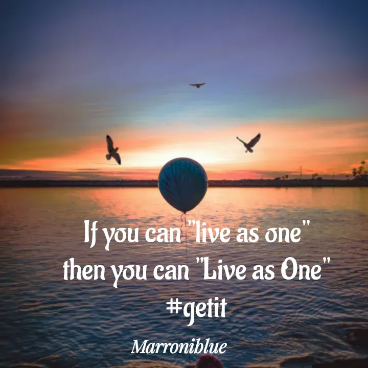 Quote by Marroni Blue - If you can "live as one"
then you can "Live as One"
#getit - Made using Quotes Creator App, Post Maker App