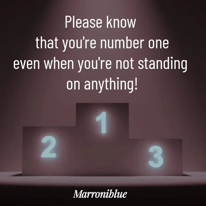 Quote by Marroni Blue - Please know 
that you're number one
even when you're not standing 
on anything! - Made using Quotes Creator App, Post Maker App