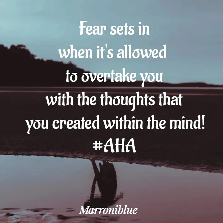 Quote by Marroni Blue - Fear sets in
when it's allowed 
to overtake you
with the thoughts that
 you created within the mind!
#AHA - Made using Quotes Creator App, Post Maker App