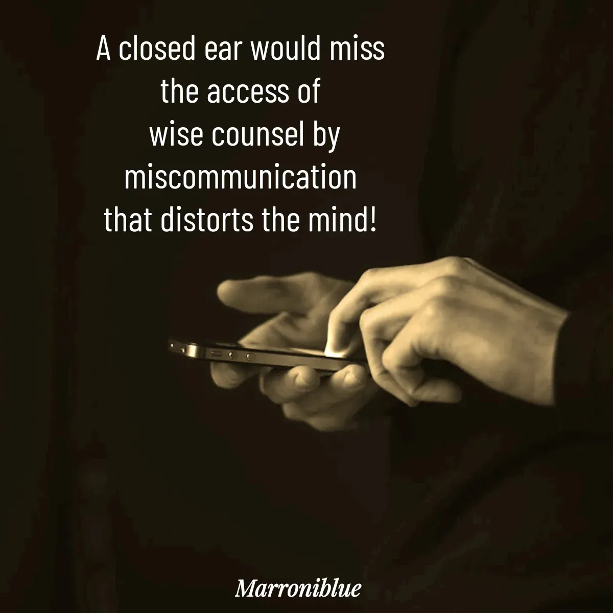 Quote by Marroni Blue - A closed ear would miss
the access of
 wise counsel by
 miscommunication 
that distorts the mind! - Made using Quotes Creator App, Post Maker App