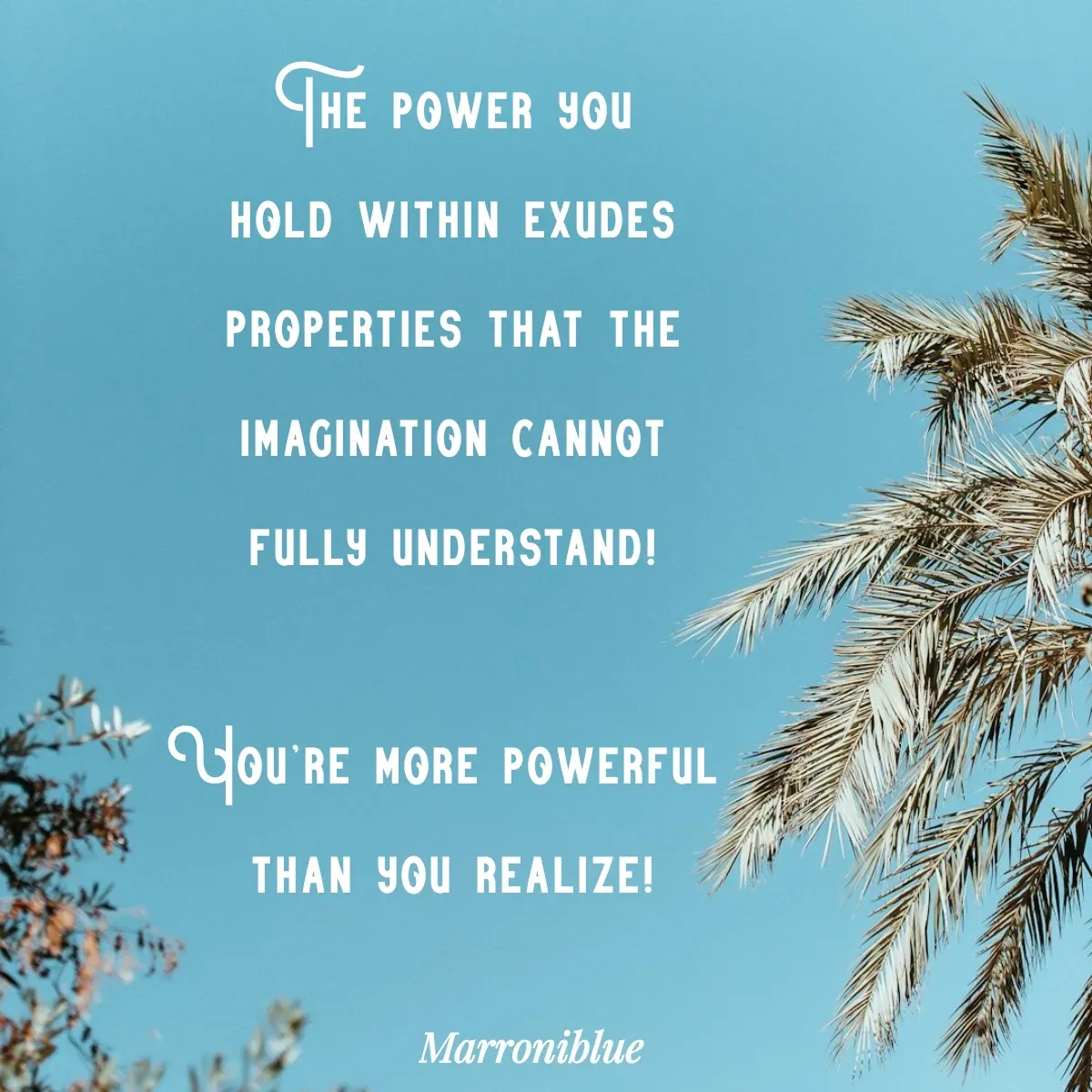 Quote by Marroni Blue - The power you
 hold within exudes 
properties that the
imagination cannot
fully understand!

You're more powerful 
than you realize! - Made using Quotes Creator App, Post Maker App