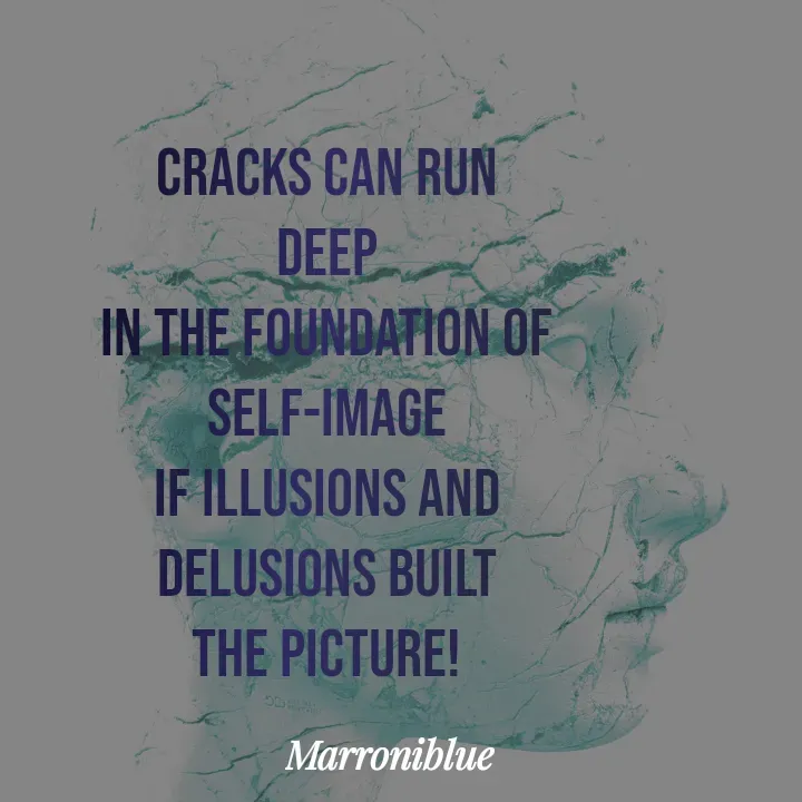 Quote by Marroni Blue - Cracks can run deep
in the foundation of self-image
if illusions and delusions built
the picture!
 - Made using Quotes Creator App, Post Maker App
