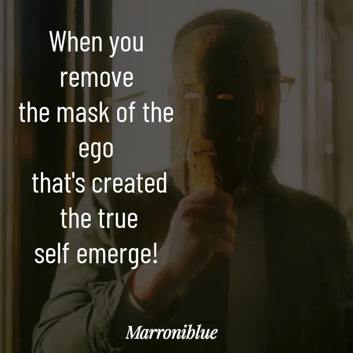 Quote by Marroni Blue - When you remove
the mask of the ego
 that's created
 the true
self emerge! - Made using Quotes Creator App, Post Maker App