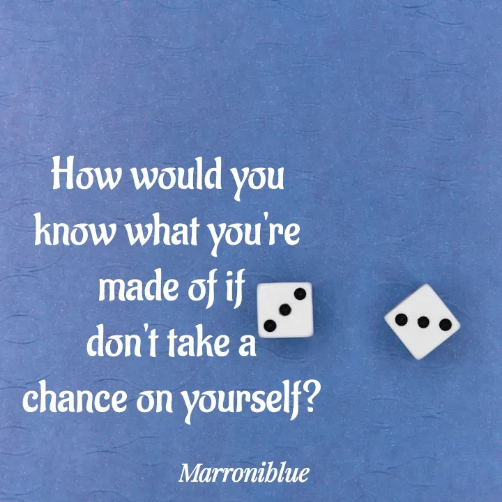 Quote by Marroni Blue - How would you 
know what you're 
made of if
don't take a
chance on yourself? - Made using Quotes Creator App, Post Maker App