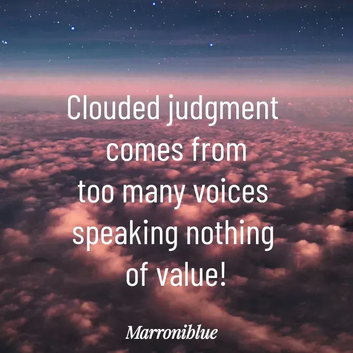 Quote by Marroni Blue - Clouded judgment 
comes from
too many voices 
speaking nothing 
of value! - Made using Quotes Creator App, Post Maker App
