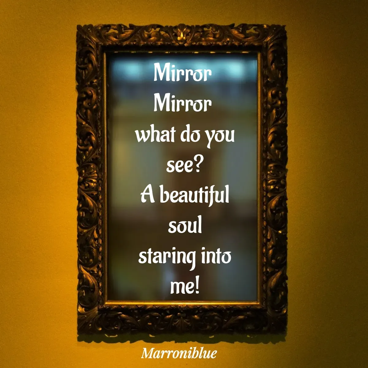 Quote by Marroni Blue - Mirror 
Mirror 
what do you see?
A beautiful soul
staring into me! - Made using Quotes Creator App, Post Maker App