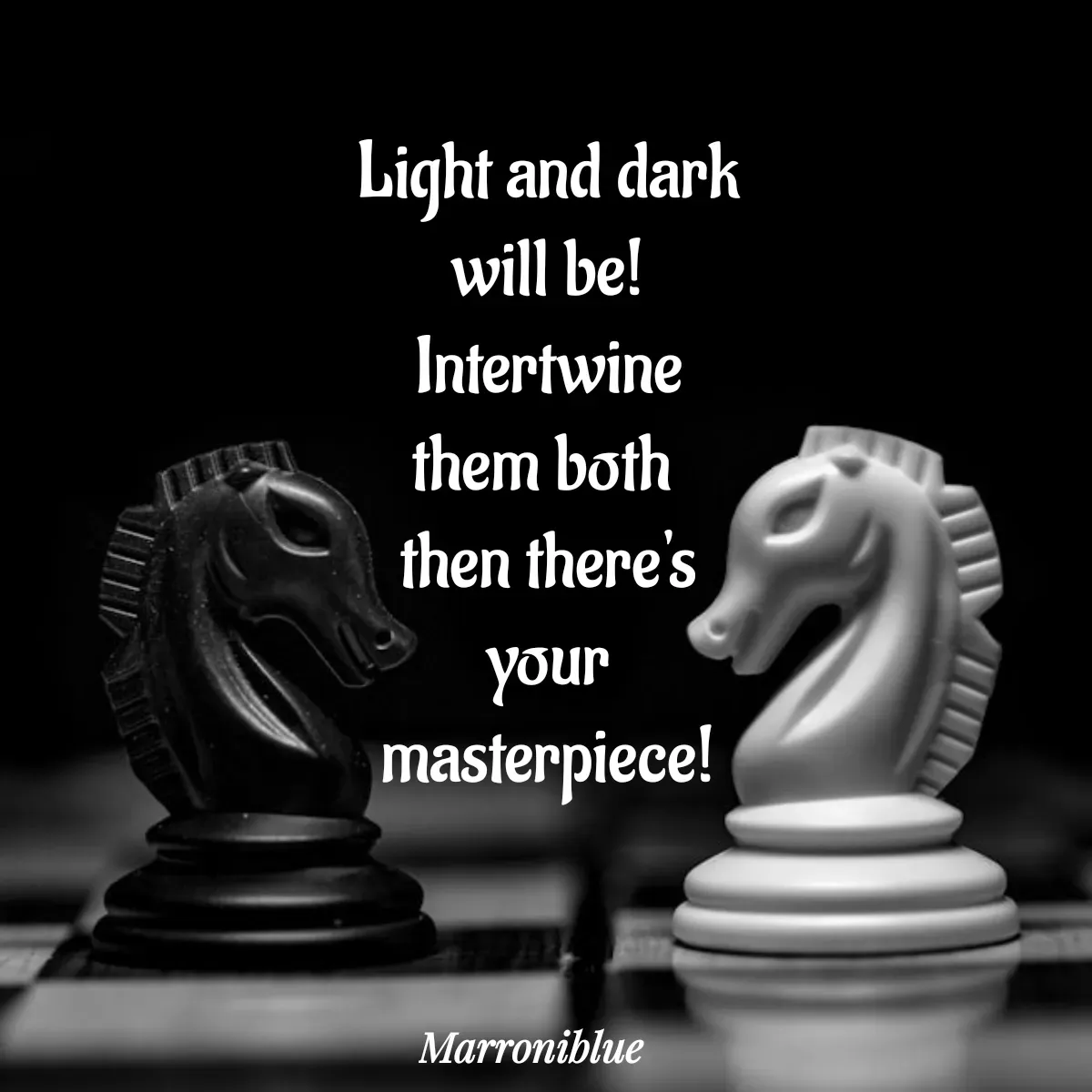 Quote by Marroni Blue - Light and dark
will be!
Intertwine them both 
then there's your
masterpiece! - Made using Quotes Creator App, Post Maker App