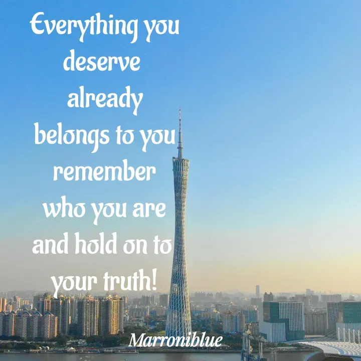 Quote by Marroni Blue - Everything you deserve 
already belongs to you
remember who you are
and hold on to 
your truth! - Made using Quotes Creator App, Post Maker App