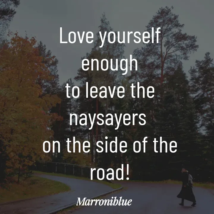 Quote by Marroni Blue - Love yourself enough
to leave the naysayers 
on the side of the road! - Made using Quotes Creator App, Post Maker App