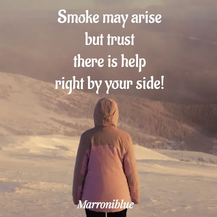 Quote by Marroni Blue - Smoke may arise
but trust
there is help
right by your side! - Made using Quotes Creator App, Post Maker App