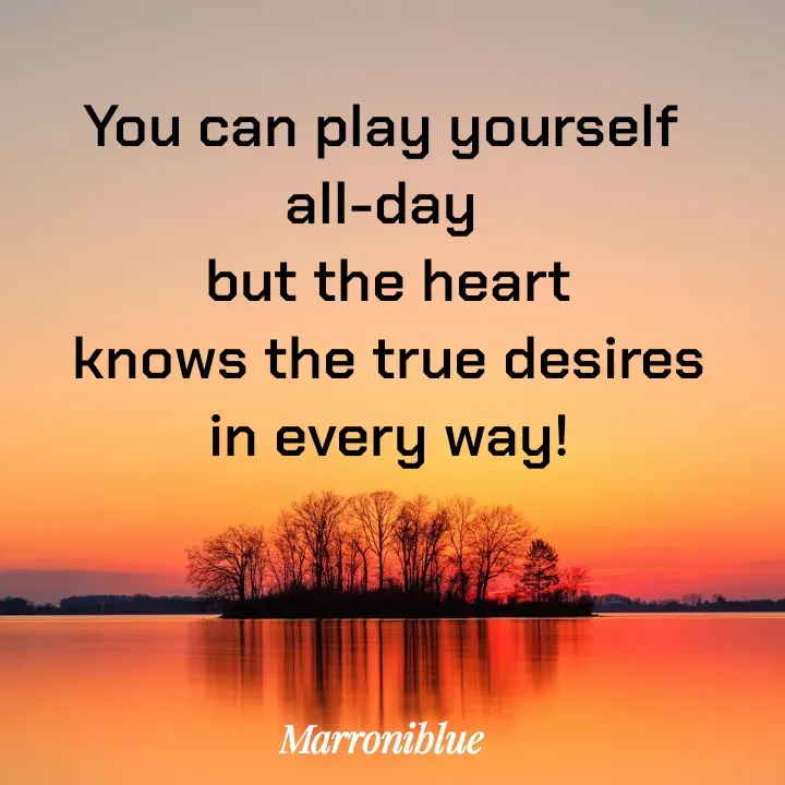 Quote by Marroni Blue - You can play yourself 
all-day 
but the heart
knows the true desires
in every way! - Made using Quotes Creator App, Post Maker App
