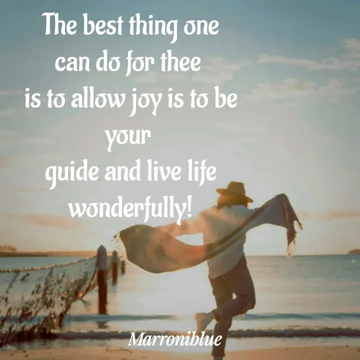 Quote by Marroni Blue - The best thing one
can do for thee 
is to allow joy is to be your 
guide and live life
wonderfully! - Made using Quotes Creator App, Post Maker App