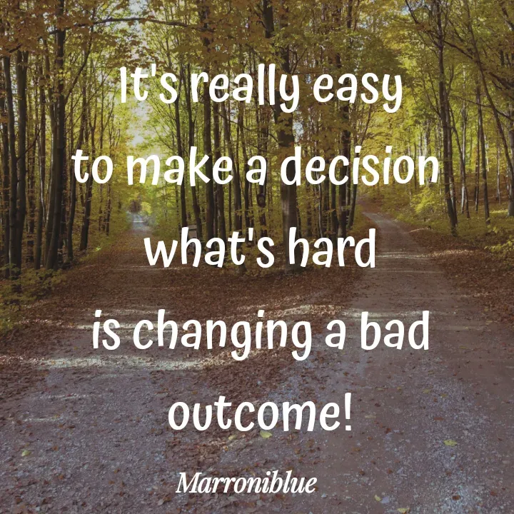 Quote by Marroni Blue - It's really easy
to make a decision 
what's hard
is changing a bad
outcome! - Made using Quotes Creator App, Post Maker App