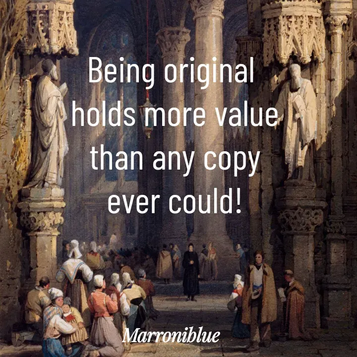Quote by Marroni Blue - Being original 
holds more value
than any copy
ever could! - Made using Quotes Creator App, Post Maker App