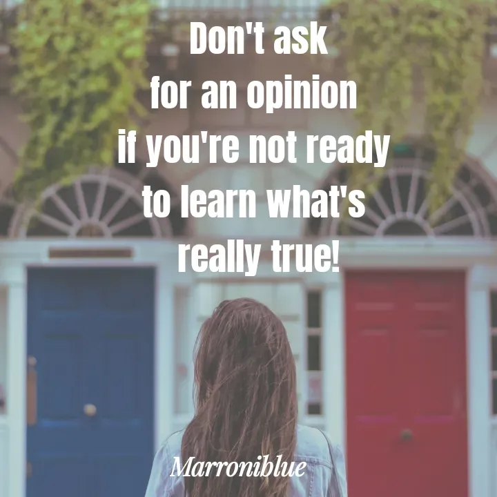 Quote by Marroni Blue - Don't ask
for an opinion 
if you're not ready 
to learn what's 
really true! - Made using Quotes Creator App, Post Maker App