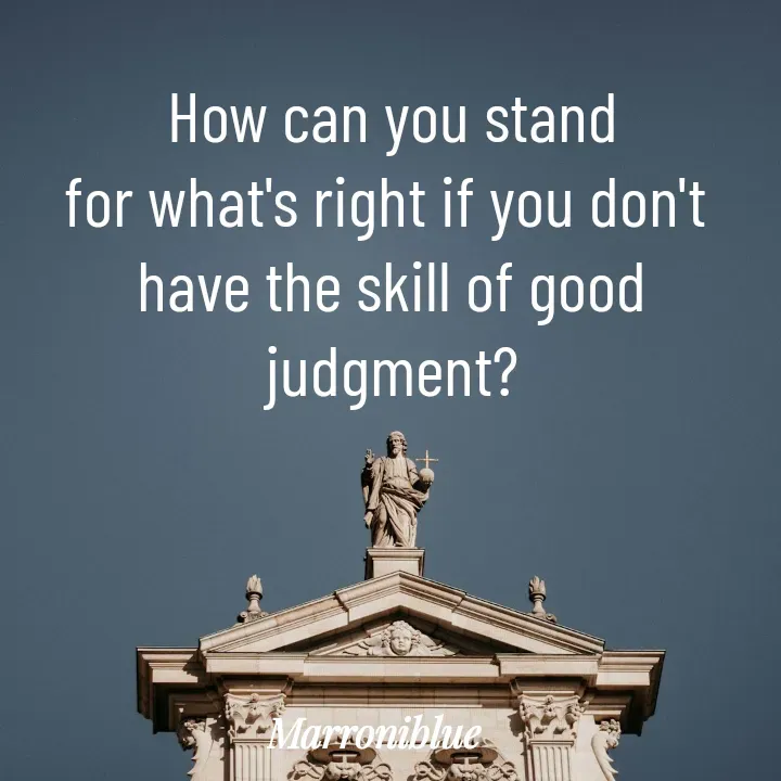 Quote by Marroni Blue - How can you stand
for what's right if you don't 
have the skill of good
judgment? - Made using Quotes Creator App, Post Maker App