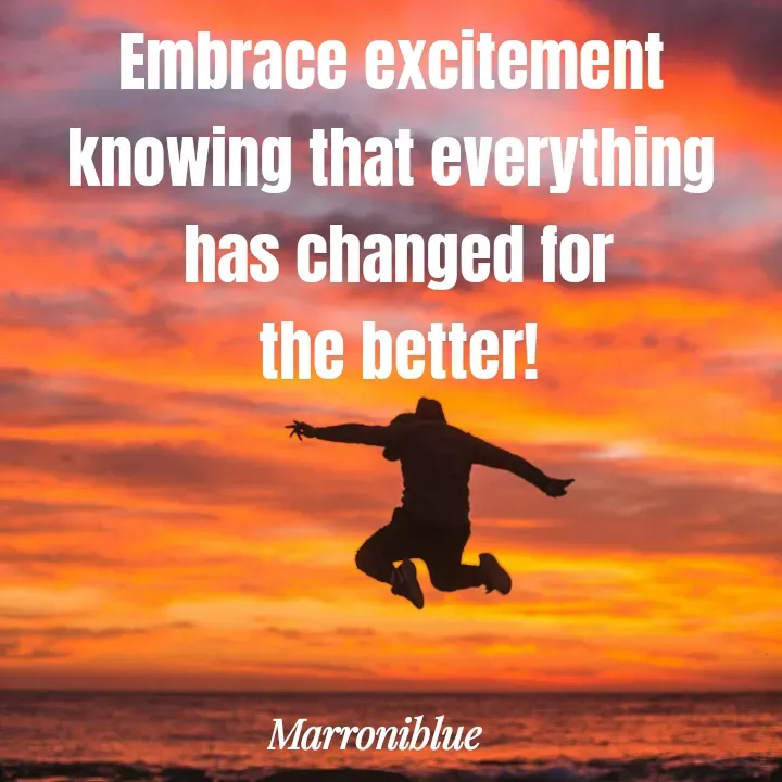 Quote by Marroni Blue - Embrace excitement 
knowing that everything 
has changed for
the better! - Made using Quotes Creator App, Post Maker App