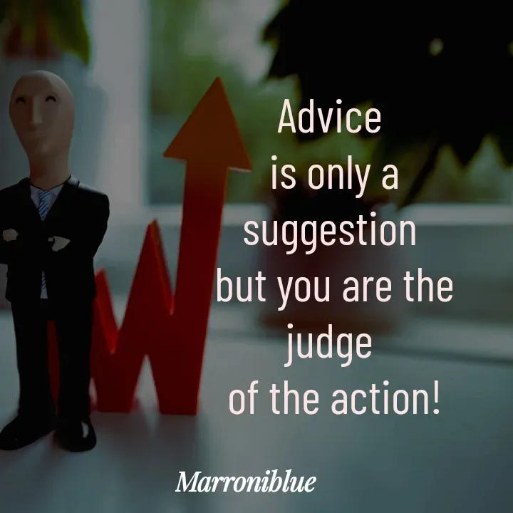Quote by Marroni Blue - Advice 
is only a suggestion 
but you are the judge 
of the action! - Made using Quotes Creator App, Post Maker App