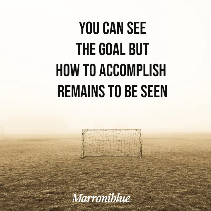 Quote by Marroni Blue - You can see
the goal but
how to accomplish 
remains to be seen - Made using Quotes Creator App, Post Maker App