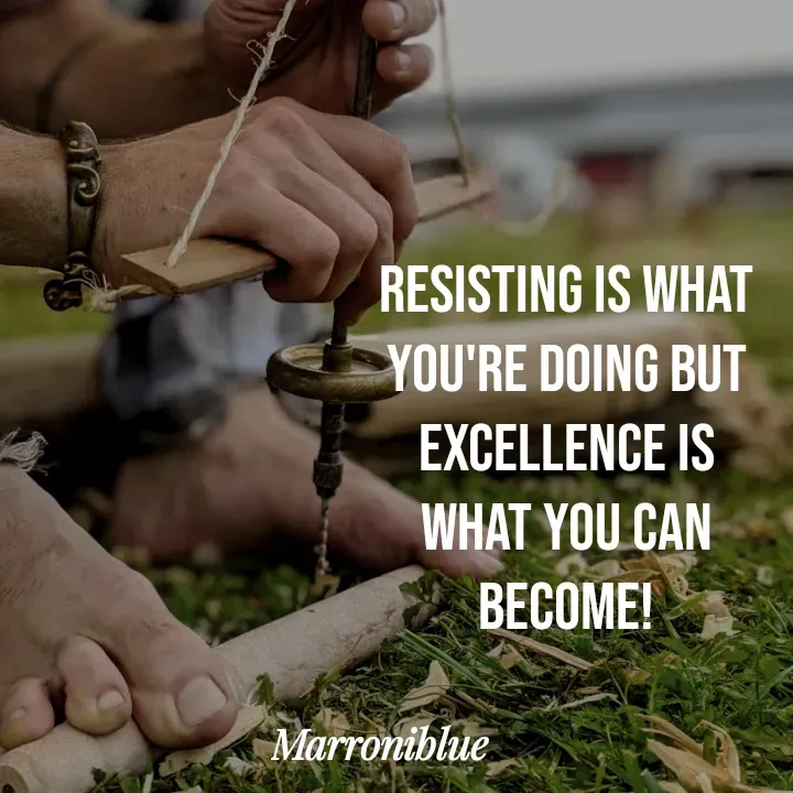 Quote by Marroni Blue - Resisting is what
you're doing but
excellence is
what you can
become! - Made using Quotes Creator App, Post Maker App