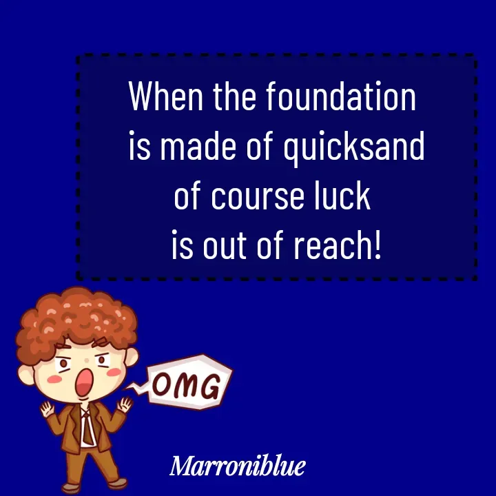 Quote by Marroni Blue - When the foundation 
is made of quicksand
of course luck 
is out of reach! - Made using Quotes Creator App, Post Maker App