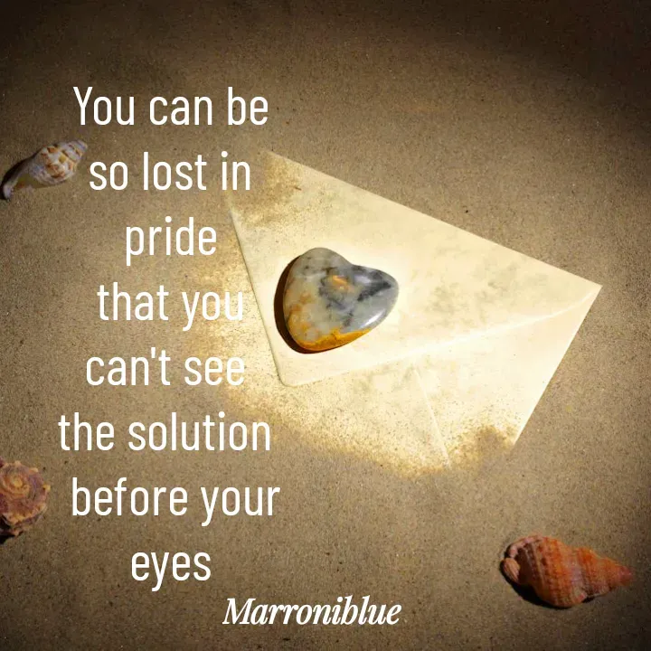 Quote by Marroni Blue - You can be
so lost in pride
that you can't see 
the solution 
 before your eyes - Made using Quotes Creator App, Post Maker App