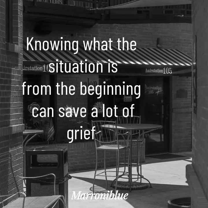Quote by Marroni Blue - Knowing what the 
situation is
from the beginning 
can save a lot of
grief  - Made using Quotes Creator App, Post Maker App