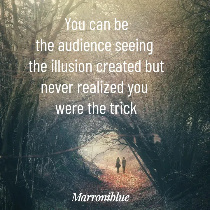 Quote by Marroni Blue - You can be
the audience seeing 
the illusion created but
never realized you 
were the trick
 - Made using Quotes Creator App, Post Maker App