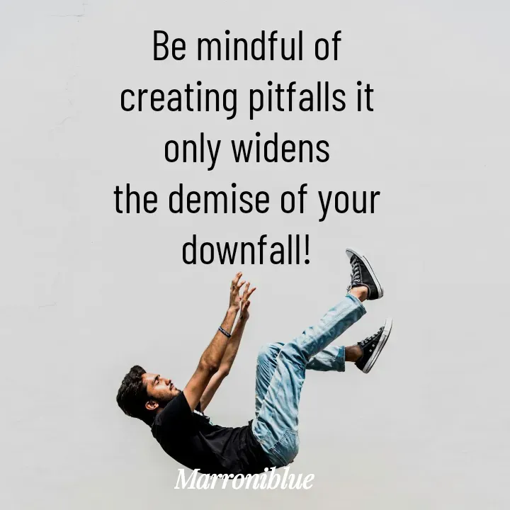 Quote by Marroni Blue - Be mindful of
creating pitfalls it
only widens
the demise of your
downfall! - Made using Quotes Creator App, Post Maker App