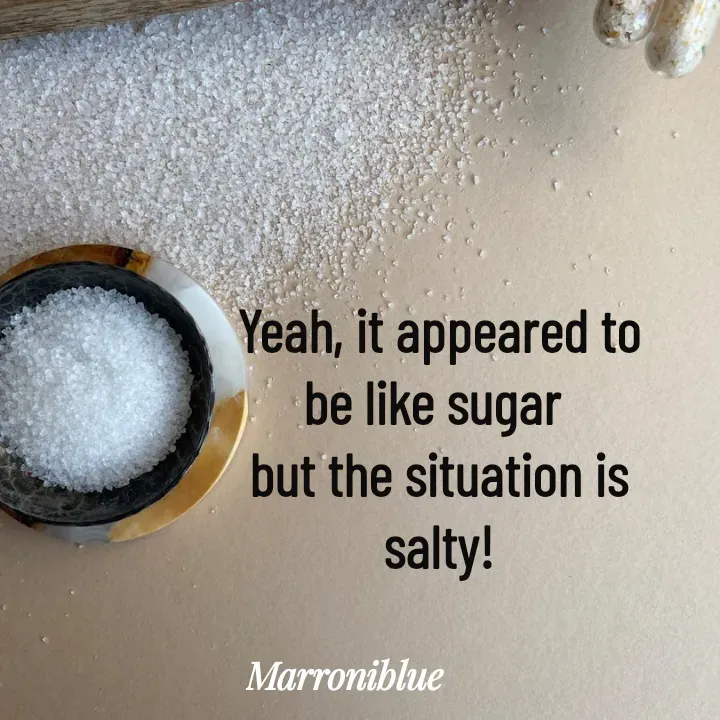 Quote by Marroni Blue - Yeah, it appeared to be like sugar 
but the situation is salty! - Made using Quotes Creator App, Post Maker App