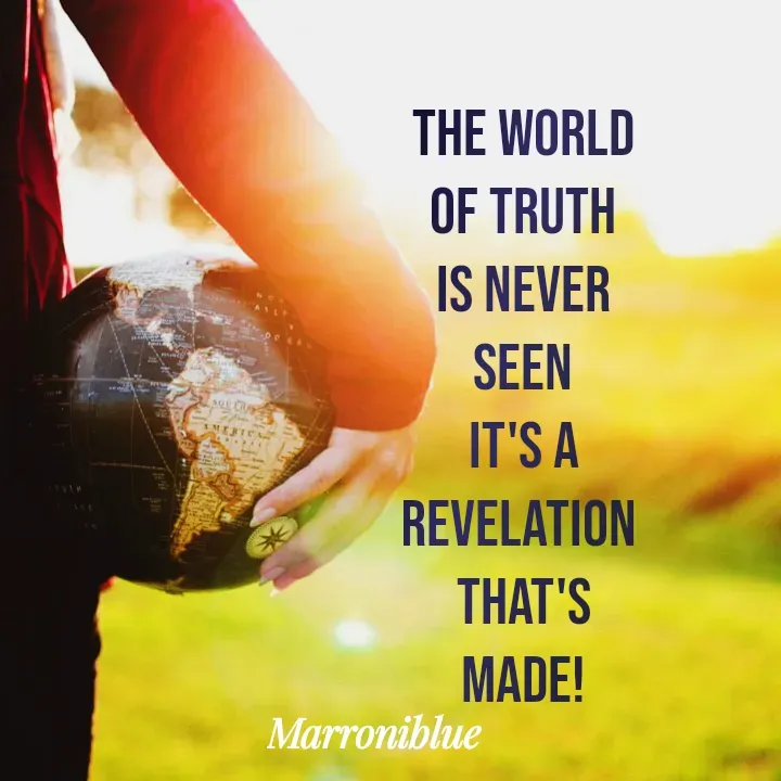 Quote by Marroni Blue - The world of truth
is never seen
It's a revelation 
that's made! - Made using Quotes Creator App, Post Maker App