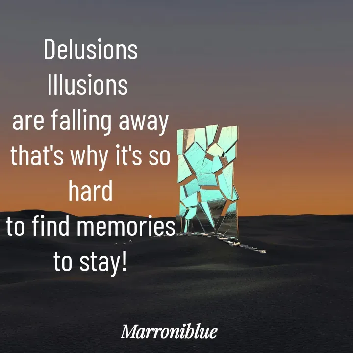 Quote by Marroni Blue - Delusions
Illusions 
are falling away
that's why it's so hard
to find memories to stay! - Made using Quotes Creator App, Post Maker App