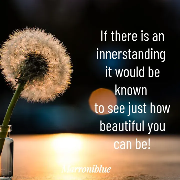 Quote by Marroni Blue - If there is an innerstanding 
it would be known 
to see just how
beautiful you can be! - Made using Quotes Creator App, Post Maker App