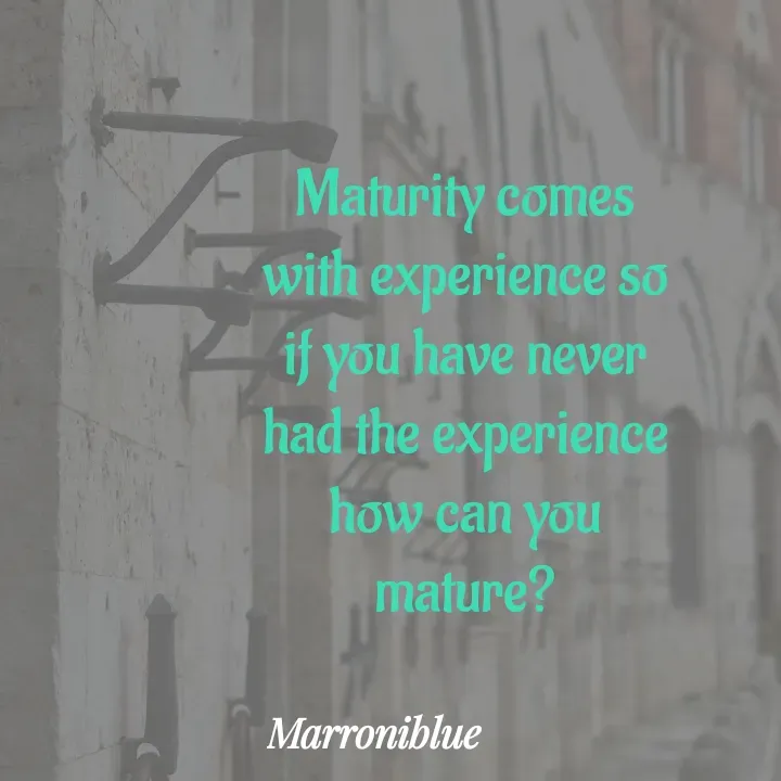 Quote by Marroni Blue - Maturity comes with experience so if you have never had the experience how can you mature? - Made using Quotes Creator App, Post Maker App