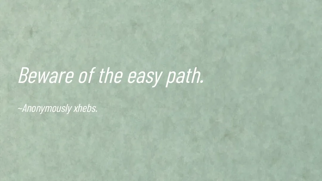 Quote by Anonymously xhebs - Beware of the easy path.

~Anonymously xhebs. - Made using Quotes Creator App, Post Maker App