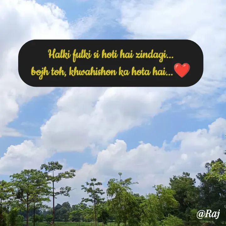 Quote by Raj Kumar Dubey - Halki fulki si hoti hai zindagi...
bojh toh, khwahishon ka hota hai...❤️ - Made using Quotes Creator App, Post Maker App